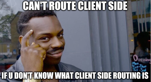 Roll Safe meme: Can't route client side if u don't know what client-side routing is.