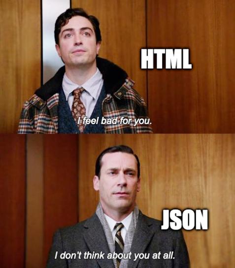 HTML says "I feel bad for you".
    JSON says "I don't think about you at all.
