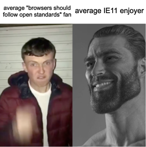 average "browsers should follow open standards" fan vs average IE11 enjoyer