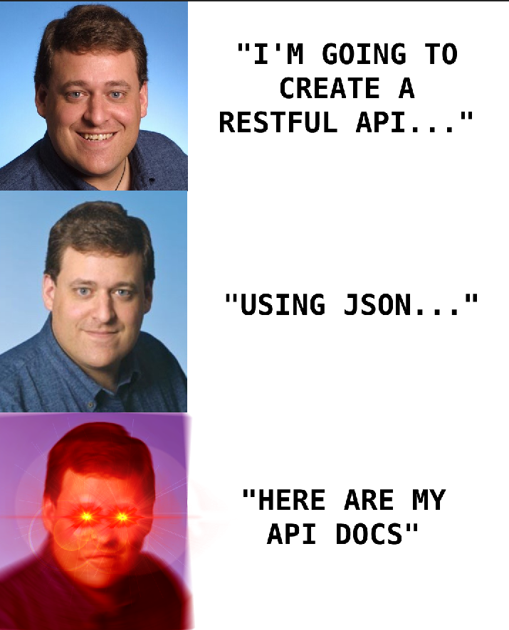"I'm going to create a RESTful API..." happy roy
    "Using JSON..." distressed roy
    "here are my API docs" angery laser eyes roy